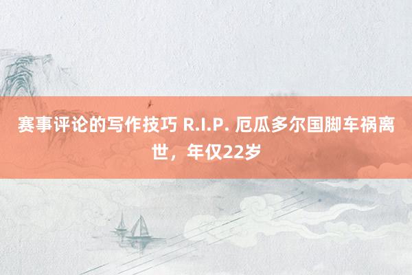 赛事评论的写作技巧 R.I.P. 厄瓜多尔国脚车祸离世，年仅22岁