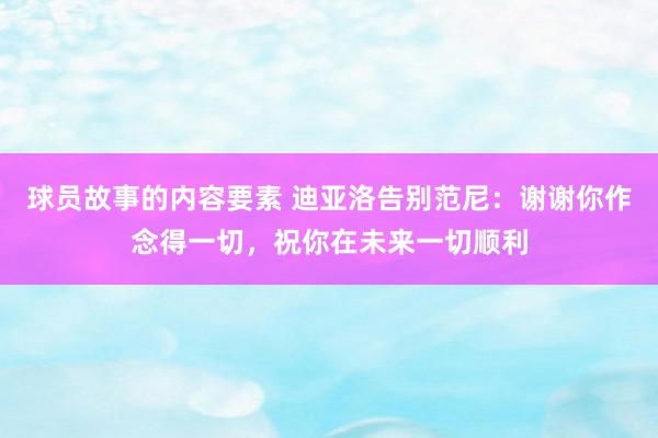 球员故事的内容要素 迪亚洛告别范尼：谢谢你作念得一切，祝你在未来一切顺利