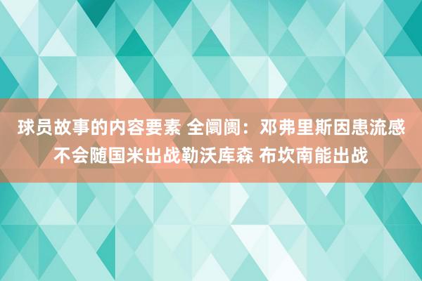 球员故事的内容要素 全阛阓：邓弗里斯因患流感不会随国米出战勒沃库森 布坎南能出战