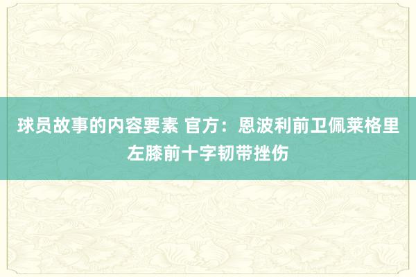 球员故事的内容要素 官方：恩波利前卫佩莱格里左膝前十字韧带挫伤