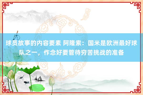 球员故事的内容要素 阿隆索：国米是欧洲最好球队之一，作念好要管待穷苦挑战的准备