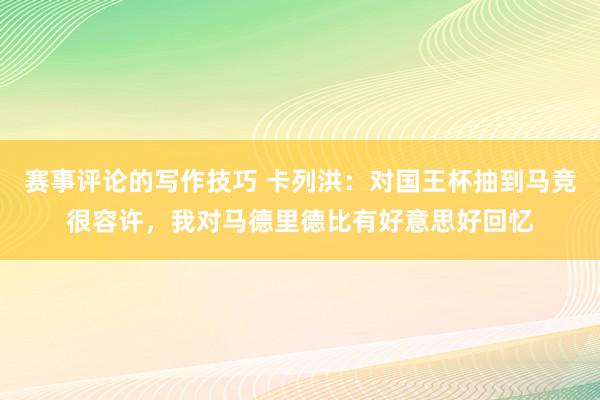 赛事评论的写作技巧 卡列洪：对国王杯抽到马竞很容许，我对马德里德比有好意思好回忆