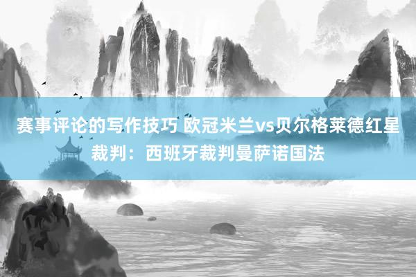 赛事评论的写作技巧 欧冠米兰vs贝尔格莱德红星裁判：西班牙裁判曼萨诺国法