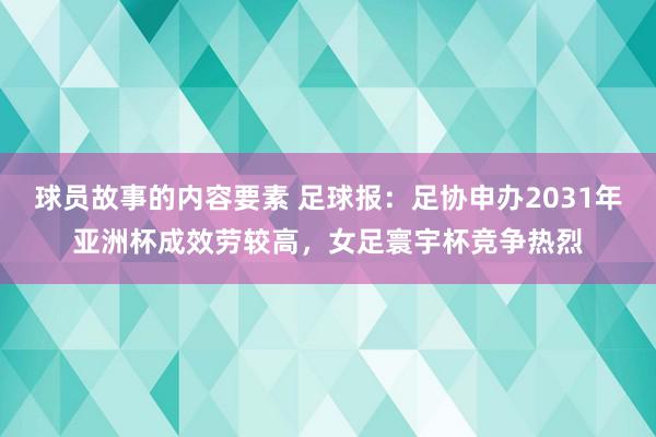 球员故事的内容要素 足球报：足协申办2031年亚洲杯成效劳较高，女足寰宇杯竞争热烈