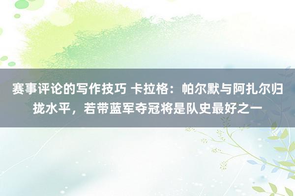 赛事评论的写作技巧 卡拉格：帕尔默与阿扎尔归拢水平，若带蓝军夺冠将是队史最好之一