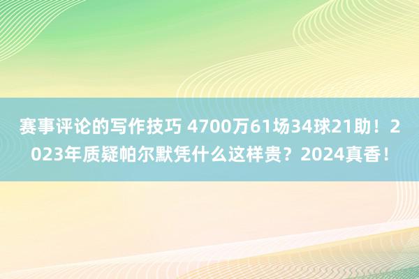 赛事评论的写作技巧 4700万61场34球21助！2023年质疑帕尔默凭什么这样贵？2024真香！