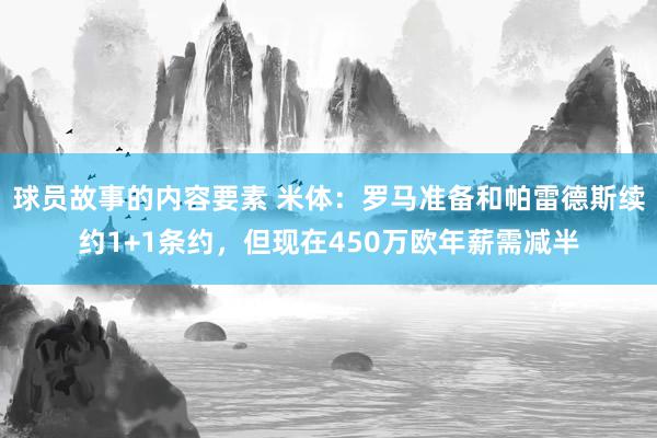 球员故事的内容要素 米体：罗马准备和帕雷德斯续约1+1条约，但现在450万欧年薪需减半