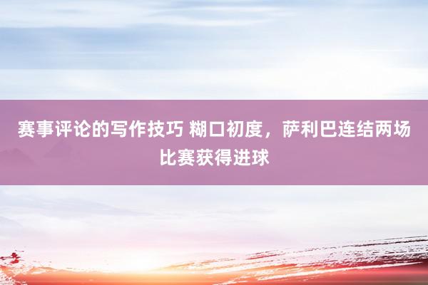 赛事评论的写作技巧 糊口初度，萨利巴连结两场比赛获得进球