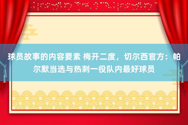 球员故事的内容要素 梅开二度，切尔西官方：帕尔默当选与热刺一役队内最好球员