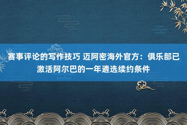 赛事评论的写作技巧 迈阿密海外官方：俱乐部已激活阿尔巴的一年遴选续约条件