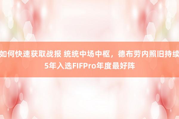 如何快速获取战报 统统中场中枢，德布劳内照旧持续5年入选FIFPro年度最好阵