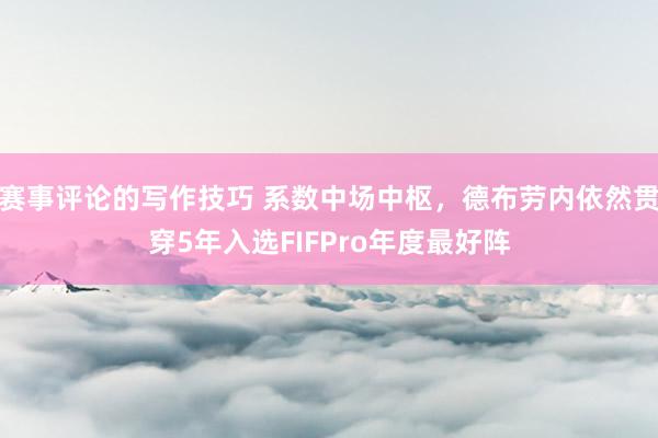 赛事评论的写作技巧 系数中场中枢，德布劳内依然贯穿5年入选FIFPro年度最好阵