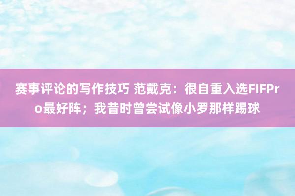 赛事评论的写作技巧 范戴克：很自重入选FIFPro最好阵；我昔时曾尝试像小罗那样踢球